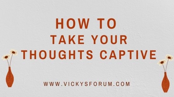 Take your thoughts captive