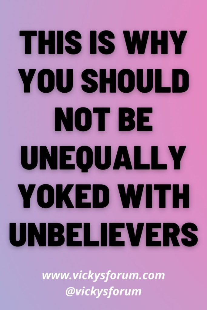 Do not be unequally yoked together with unbelievers