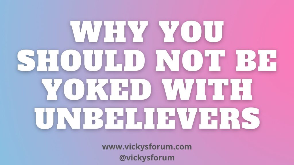 Do not be unequally yoked with unbelievers