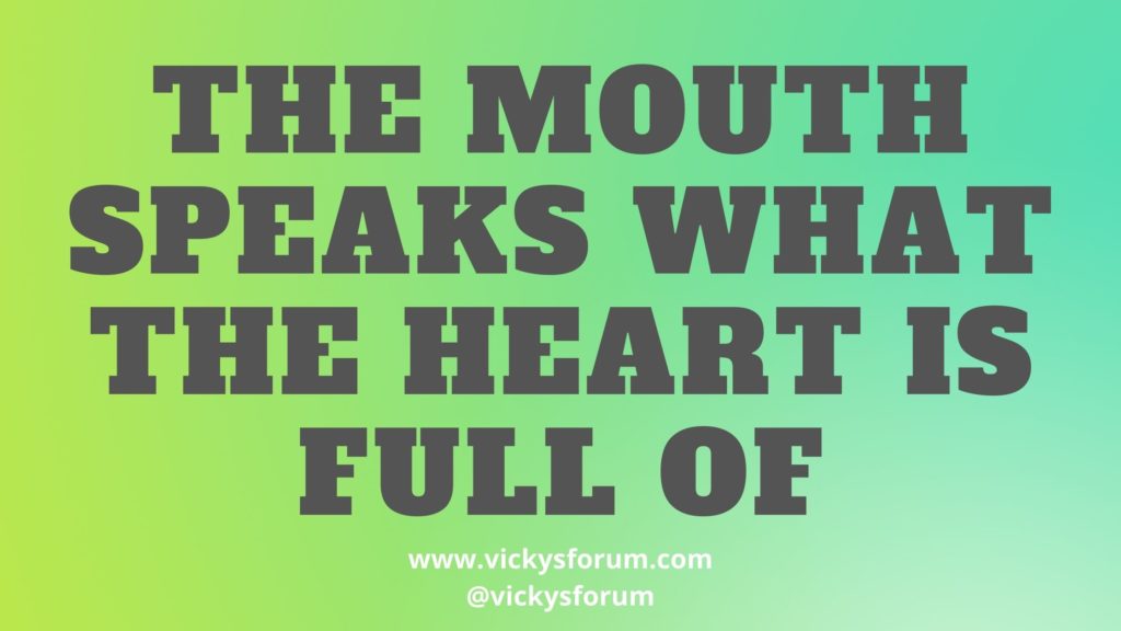 Out of the abundance of the heart the mouth speaks