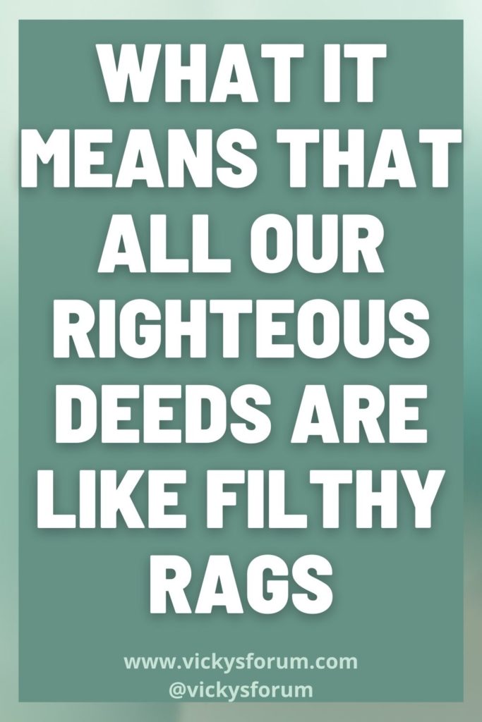 All our righteous deeds are like a filthy garment