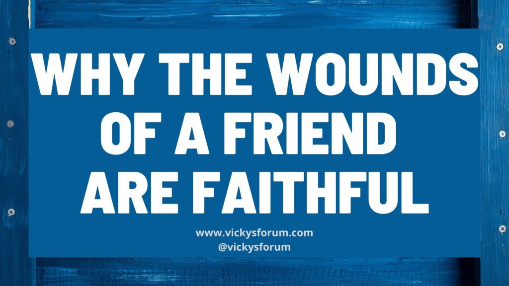 Faithful are the wounds of a friend